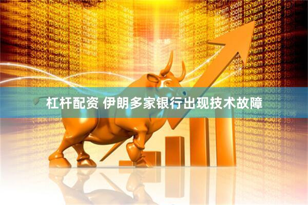 杠杆配资 伊朗多家银行出现技术故障